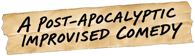 A Post-Apocalyptic Improvised Comedy